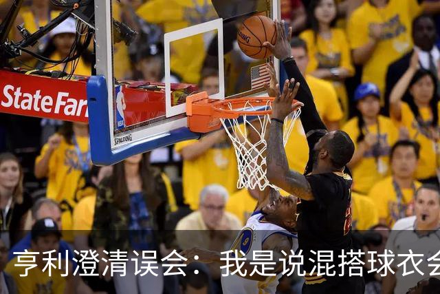 亨利澄清误会：我是说混搭球衣会带来厄运，并不是说尼日利亚坏话