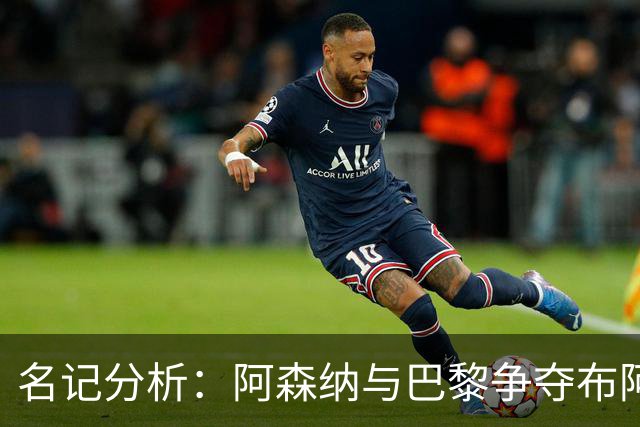 名记分析：阿森纳与巴黎争夺布阿迪，佐利斯加盟枪手前景乐观！